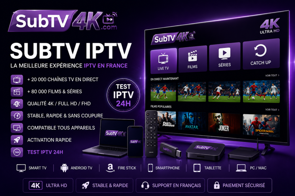 SubTV IPTV France avec SubTV4K, abonnement IPTV 4K stable compatible Smart TV, Android TV, Fire Stick, smartphone, tablette et PC